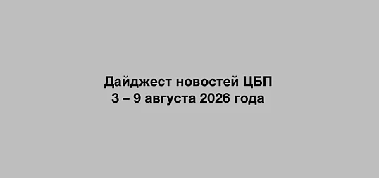 Дайджест новостей ЦБП 3 – 9 августа 2026 года